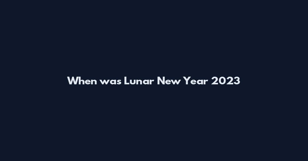 When was Lunar New Year 2023