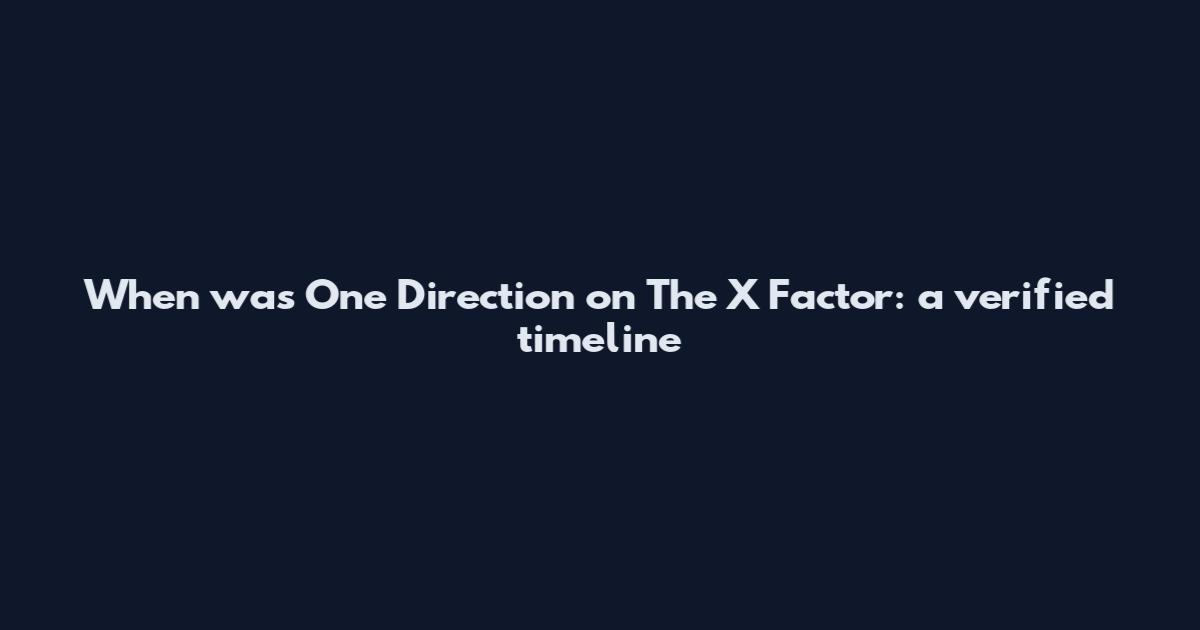 When was One Direction on The X Factor: a verified timeline