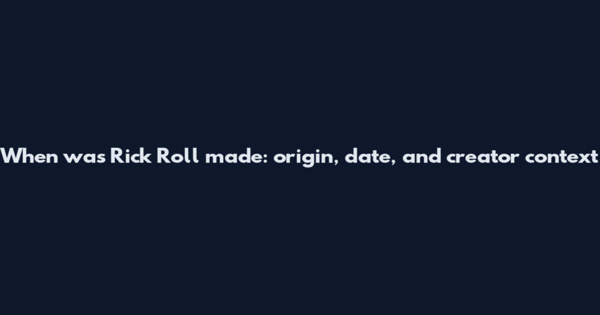 When was Rick Roll made: origin, date, and creator context