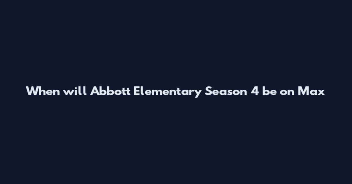 When will Abbott Elementary Season 4 be on Max