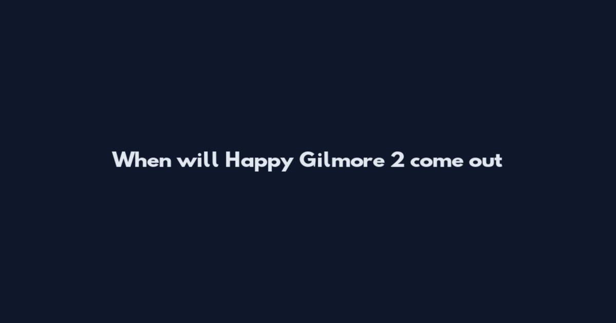 When will Happy Gilmore 2 come out