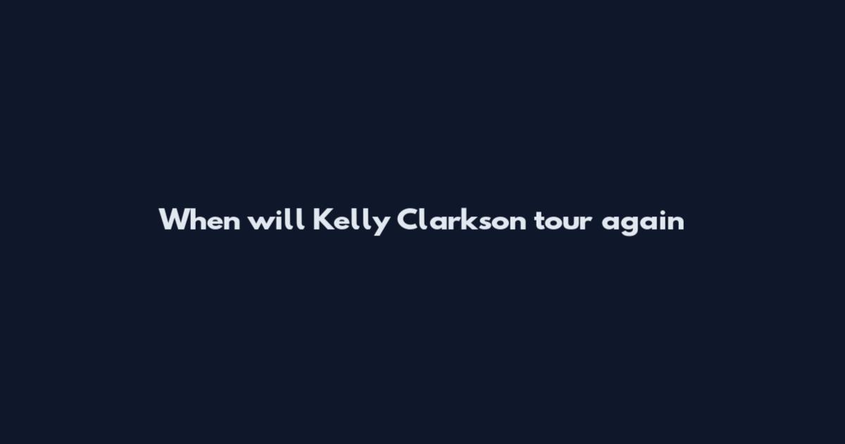 When will Kelly Clarkson tour again