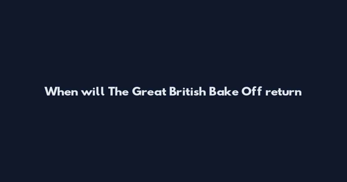 When will The Great British Bake Off return