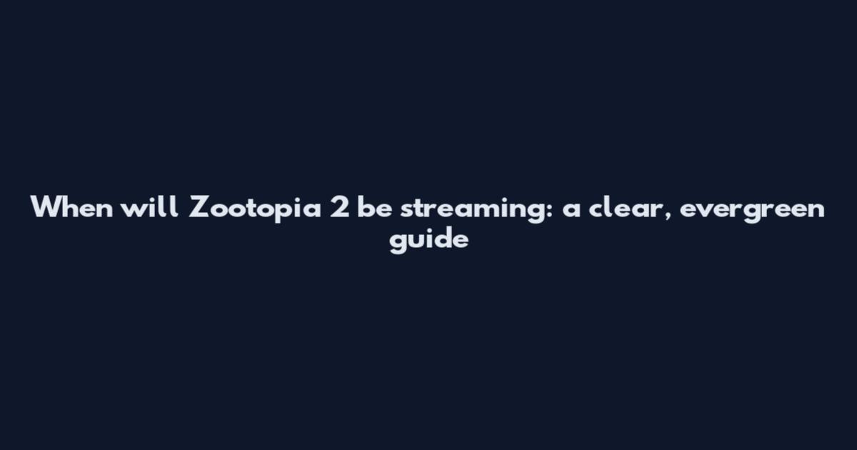 When will Zootopia 2 be streaming: a clear, evergreen guide
