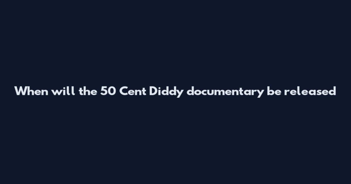 When will the 50 Cent Diddy documentary be released