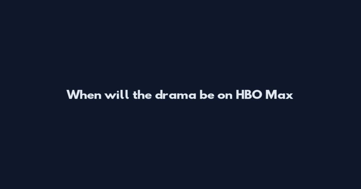 When will the drama be on HBO Max