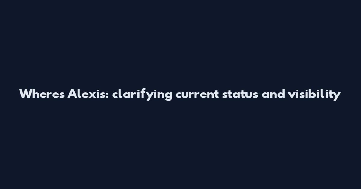 Where's Alexis: clarifying current status and visibility