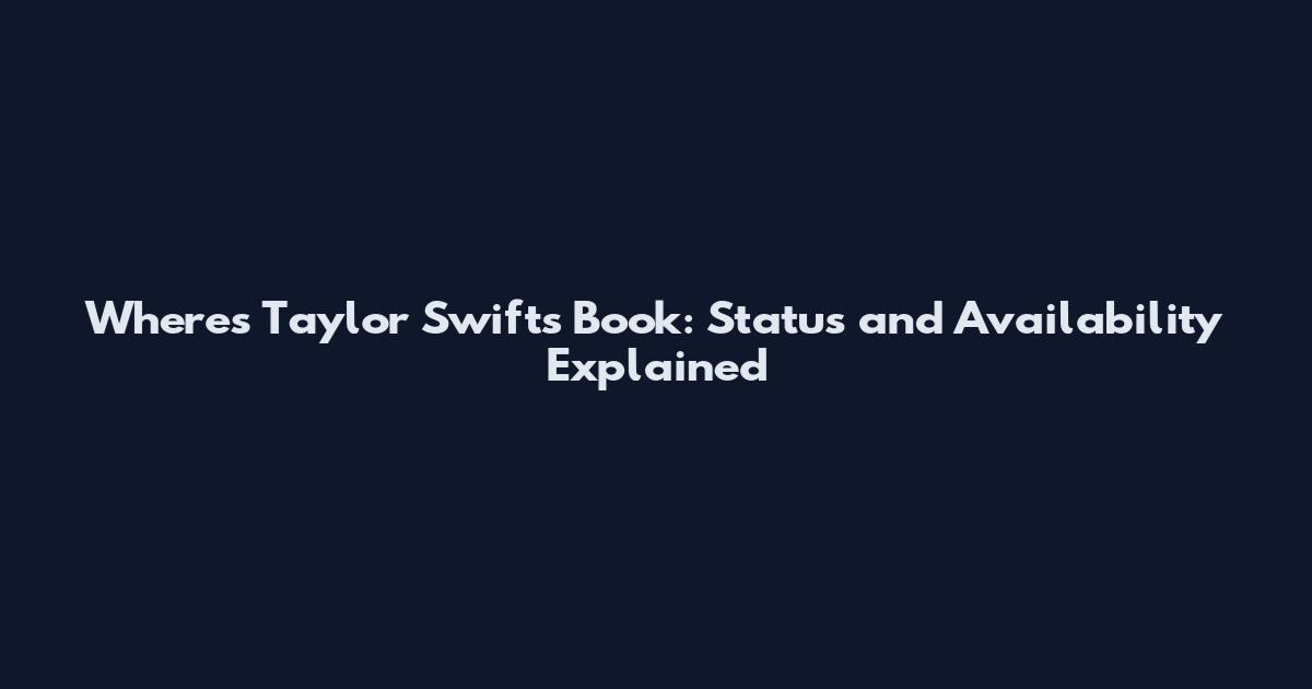 Where's Taylor Swift's Book: Status and Availability Explained