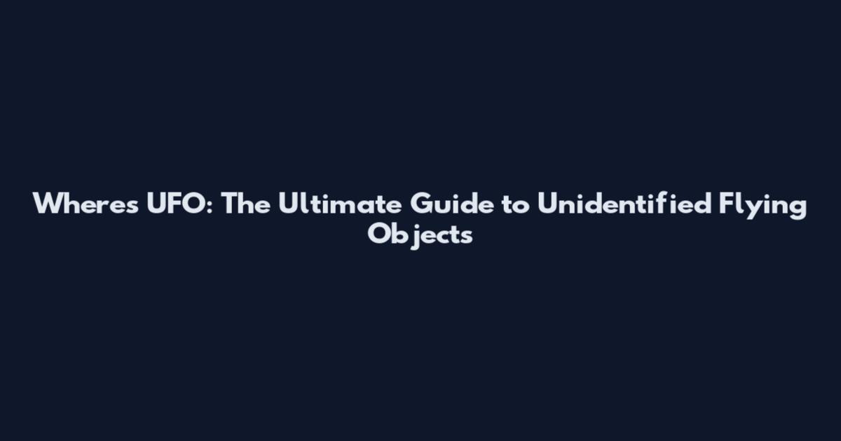Where's UFO: The Ultimate Guide to Unidentified Flying Objects