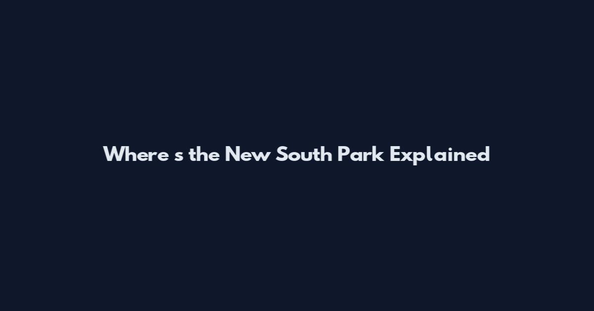 Where 's the New South Park Explained