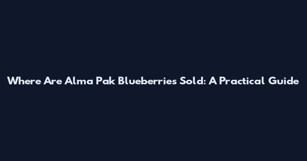 Where Are Alma Pak Blueberries Sold: A Practical Guide