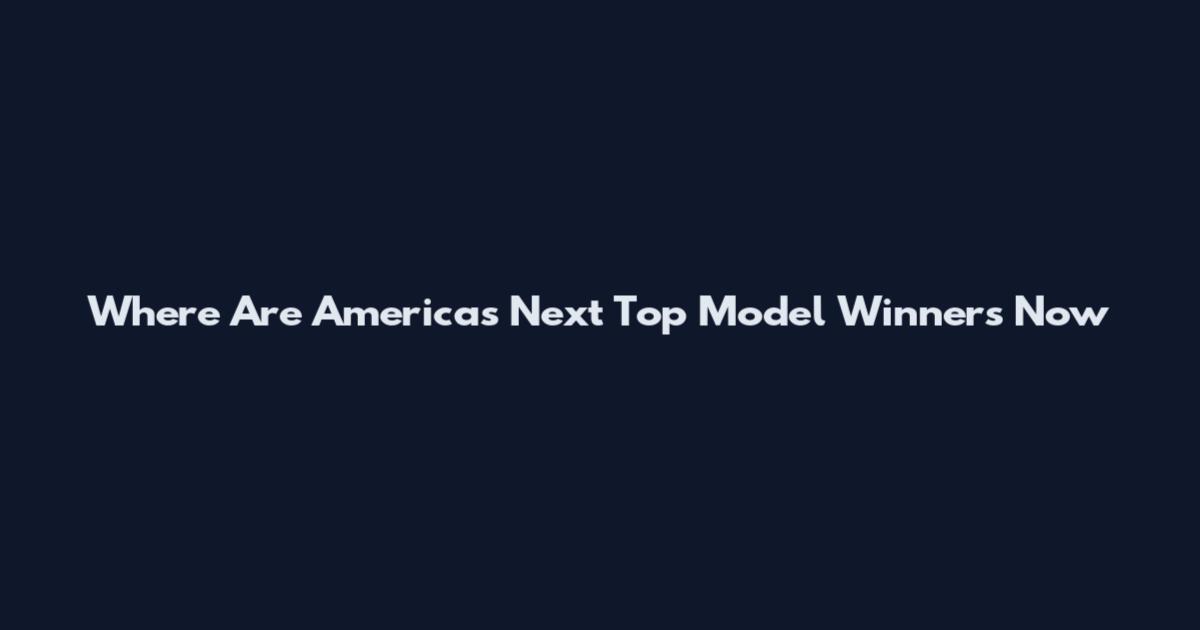 Where Are America's Next Top Model Winners Now