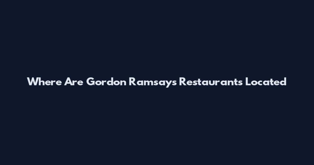 Where Are Gordon Ramsay's Restaurants Located