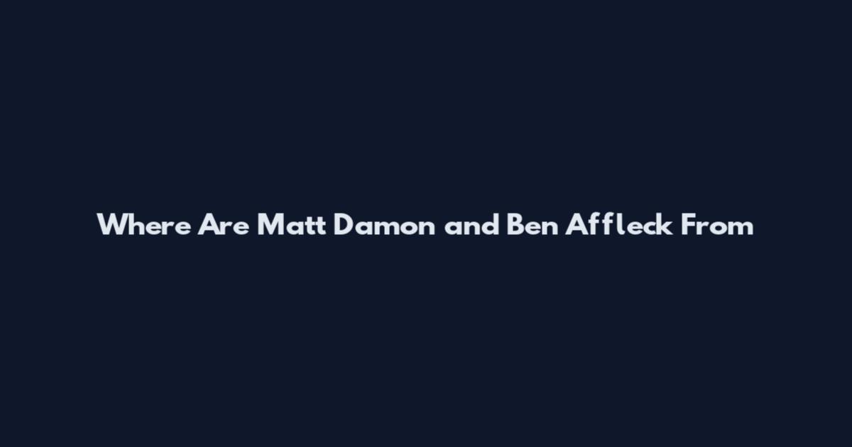 Where Are Matt Damon and Ben Affleck From