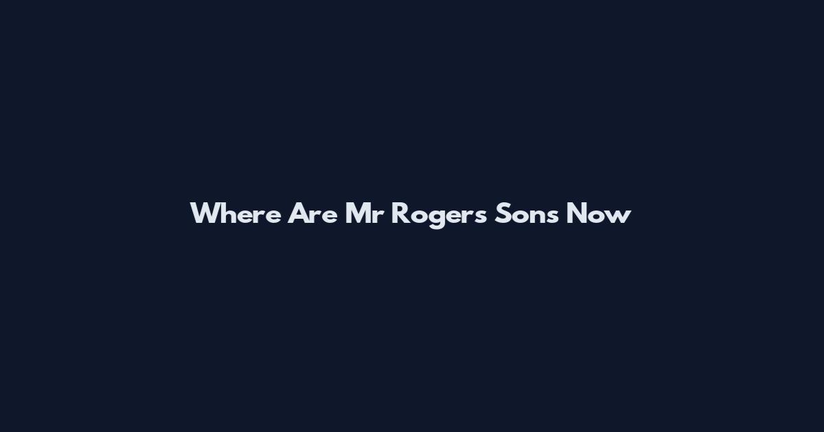 Where Are Mr Rogers Sons Now