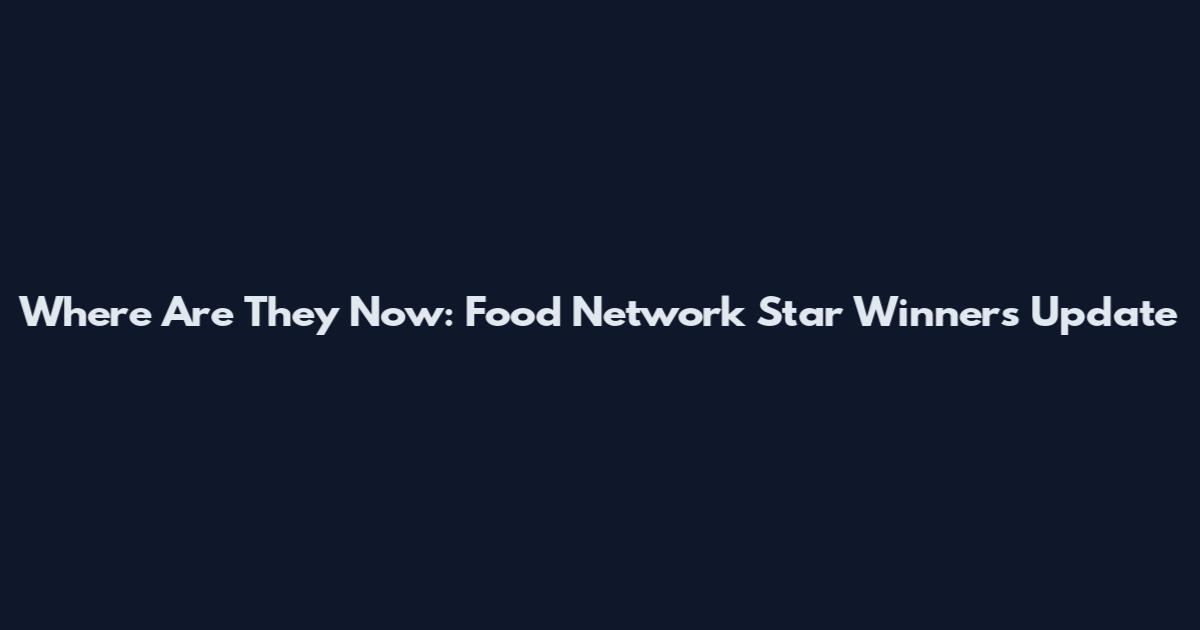 Where Are They Now: Food Network Star Winners Update