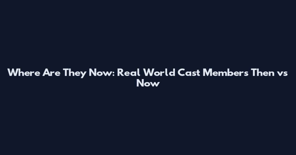 Where Are They Now: Real World Cast Members Then vs Now