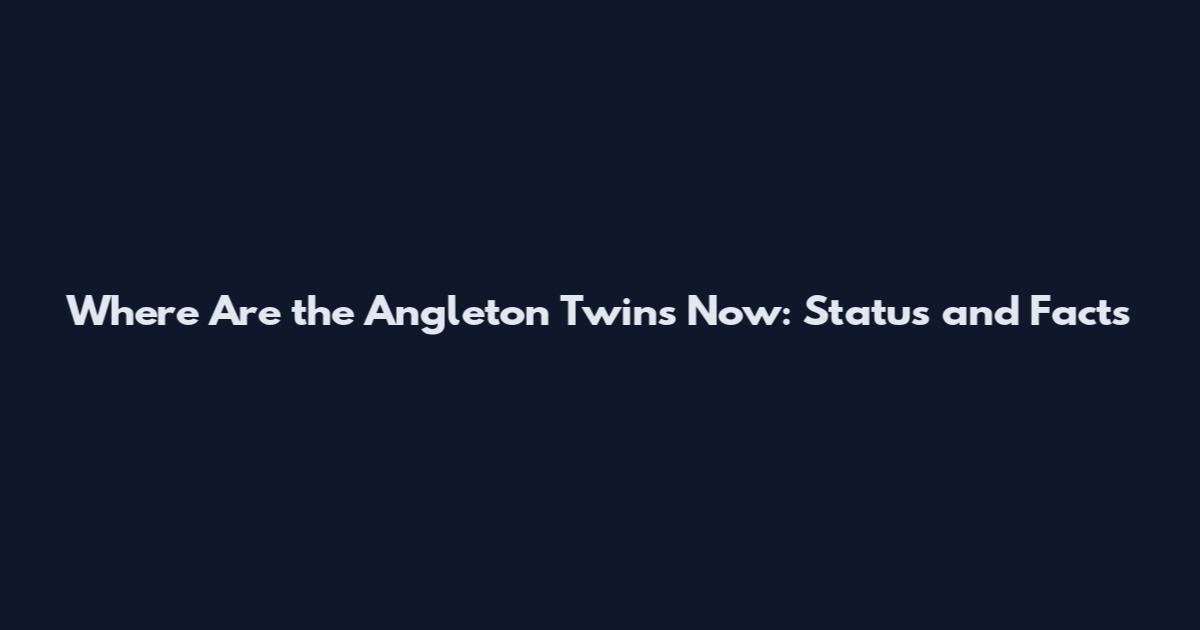 Where Are the Angleton Twins Now: Status and Facts
