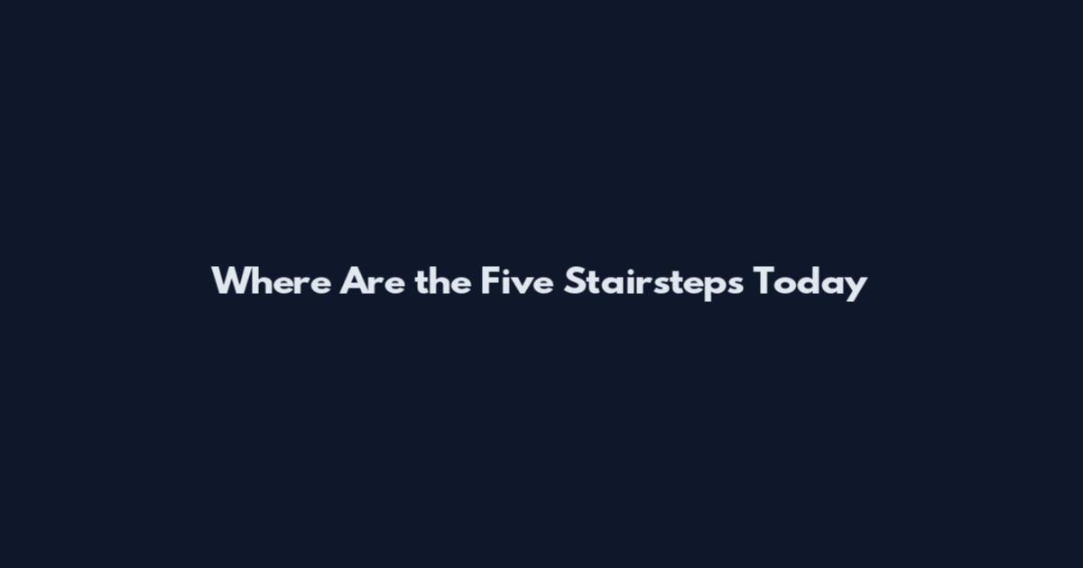 Where Are the Five Stairsteps Today