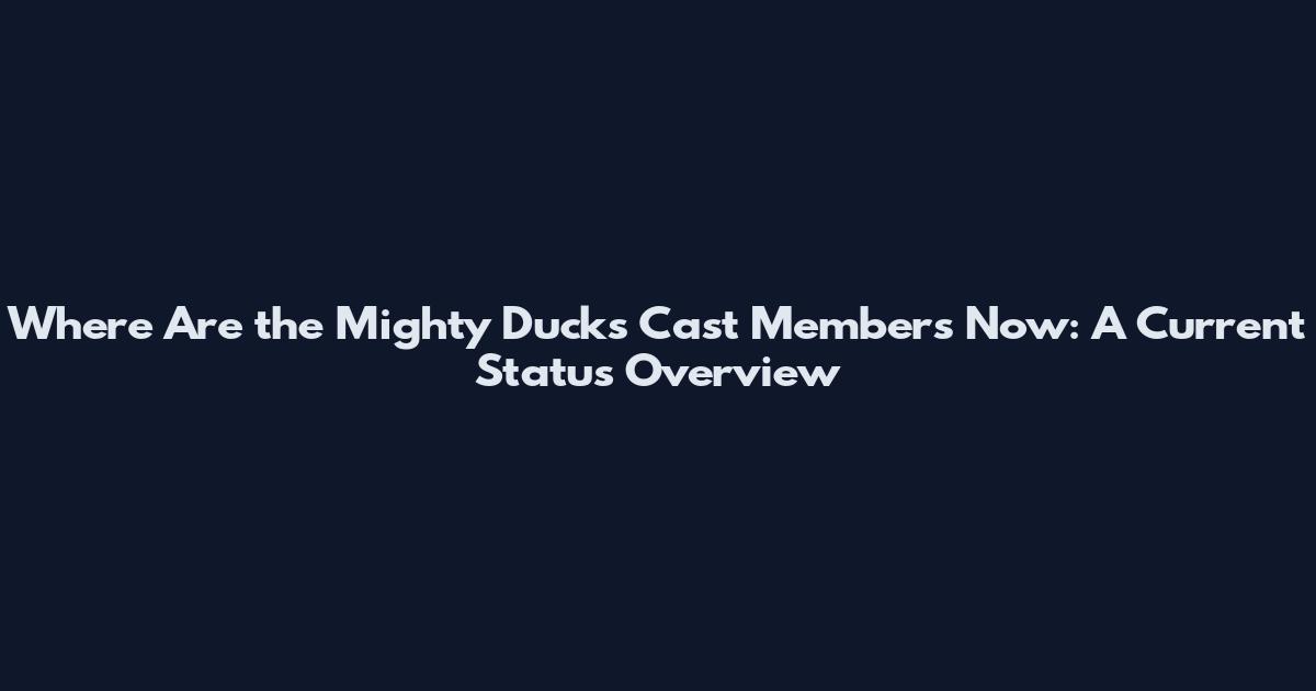 Where Are the Mighty Ducks Cast Members Now: A Current Status Overview