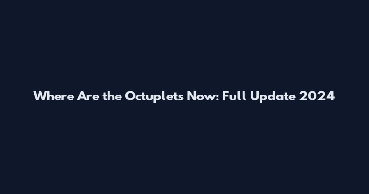 Where Are the Octuplets Now: Full Update 2024