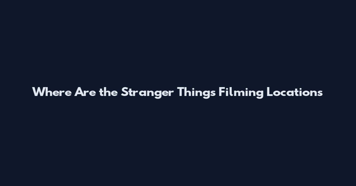 Where Are the Stranger Things Filming Locations