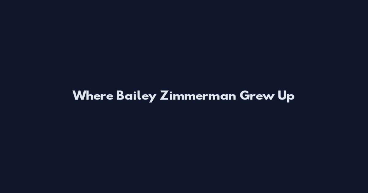 Where Bailey Zimmerman Grew Up