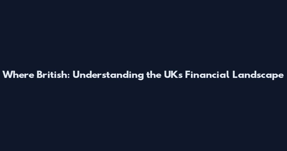 Where British: Understanding the UK's Financial Landscape