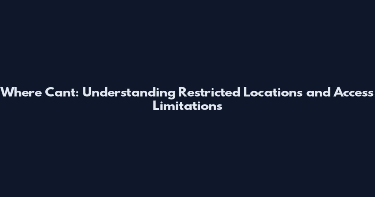 Where Can't: Understanding Restricted Locations and Access Limitations