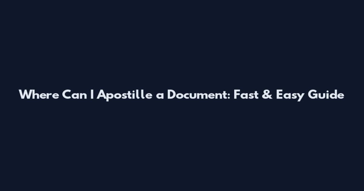 Where Can I Apostille a Document: Fast & Easy Guide