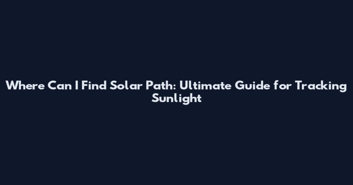 Where Can I Find Solar Path: Ultimate Guide for Tracking Sunlight