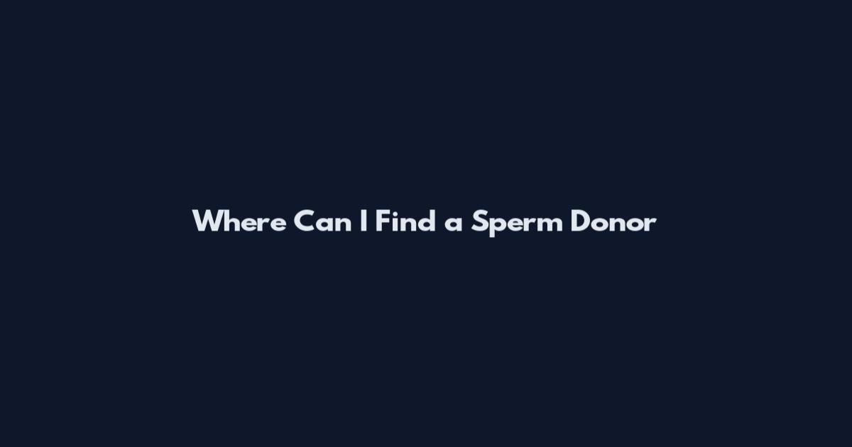 Where Can I Find a Sperm Donor