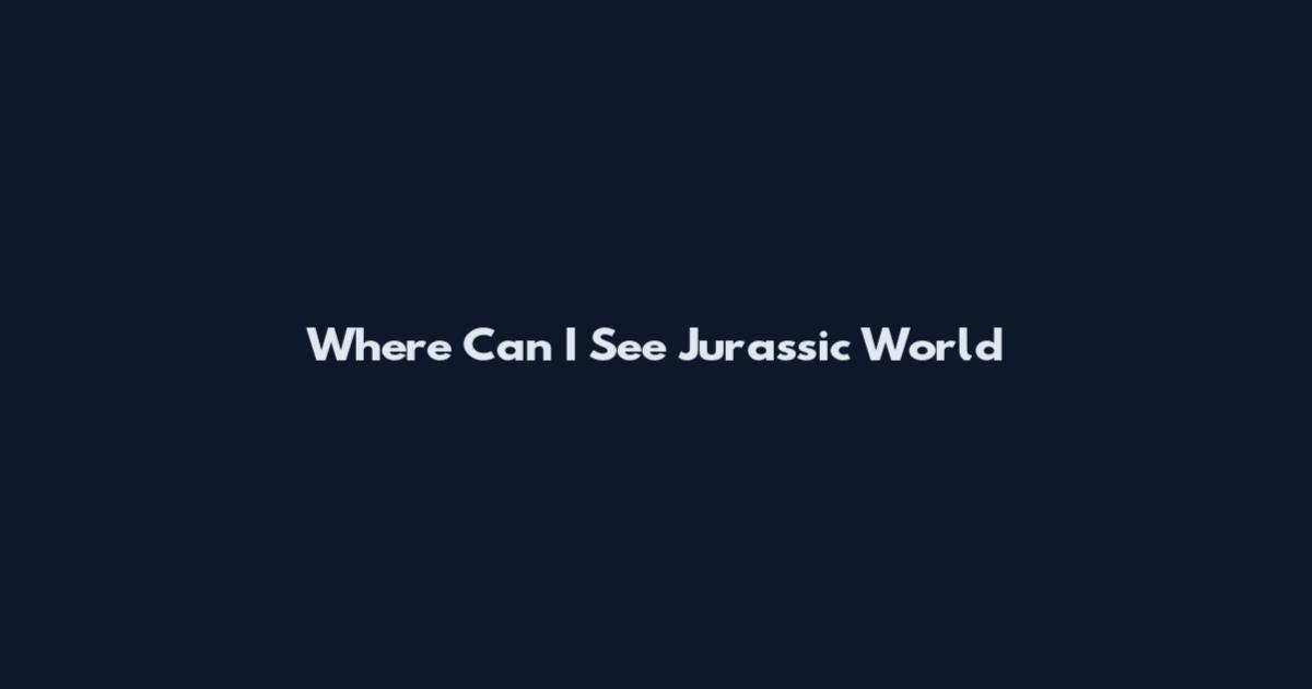 Where Can I See Jurassic World