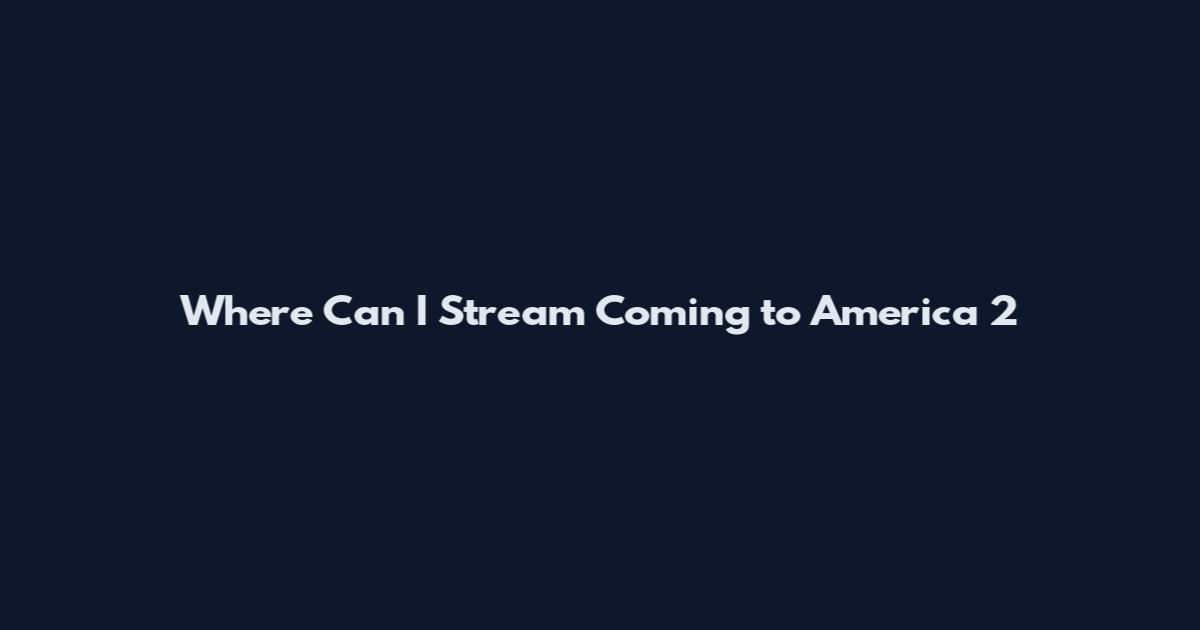 Where Can I Stream Coming to America 2