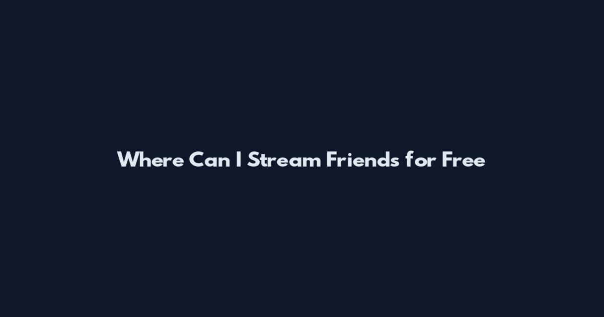 Where Can I Stream Friends for Free