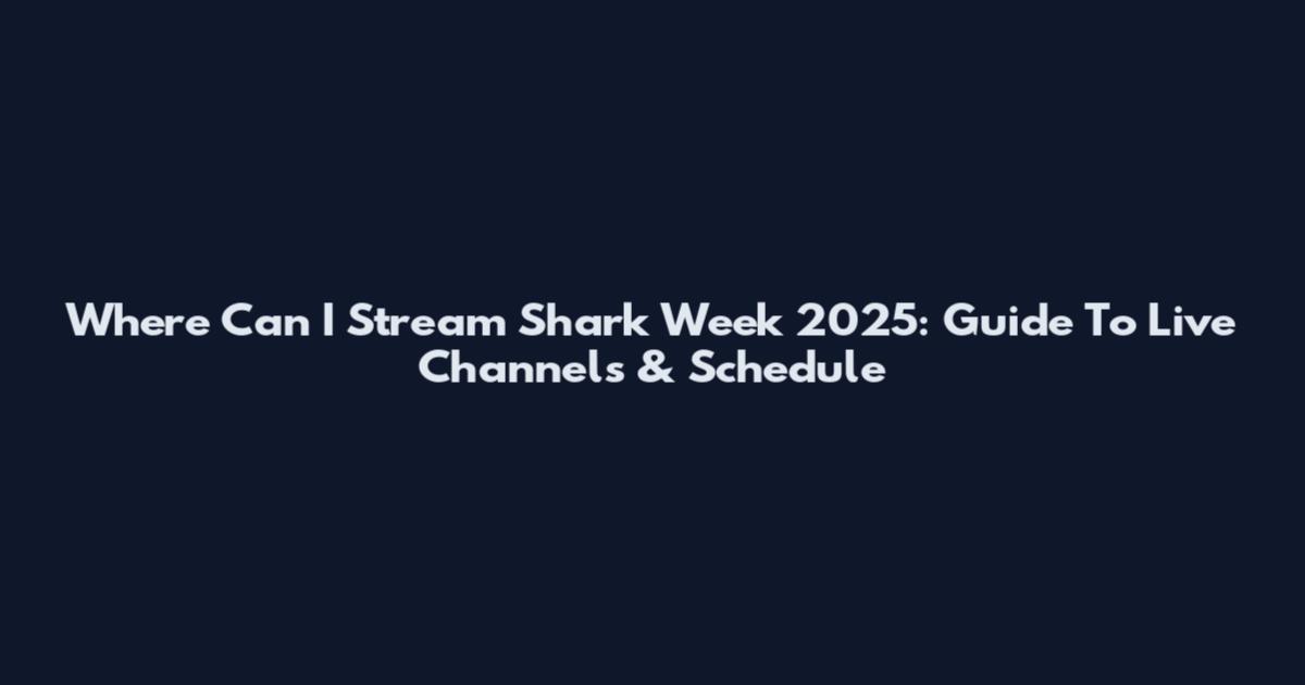 Where Can I Stream Shark Week 2025: Guide To Live Channels & Schedule