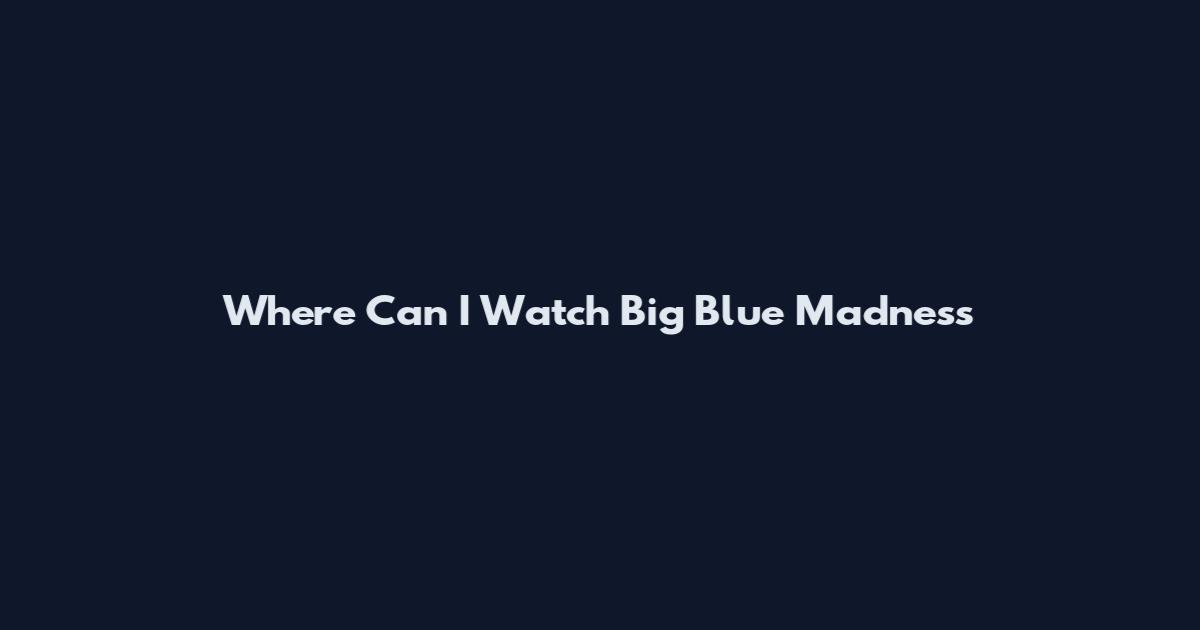 Where Can I Watch Big Blue Madness