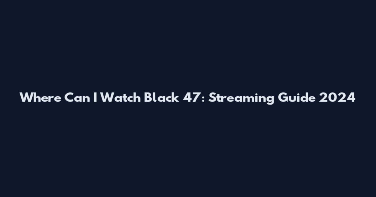 Where Can I Watch Black 47: Streaming Guide 2024