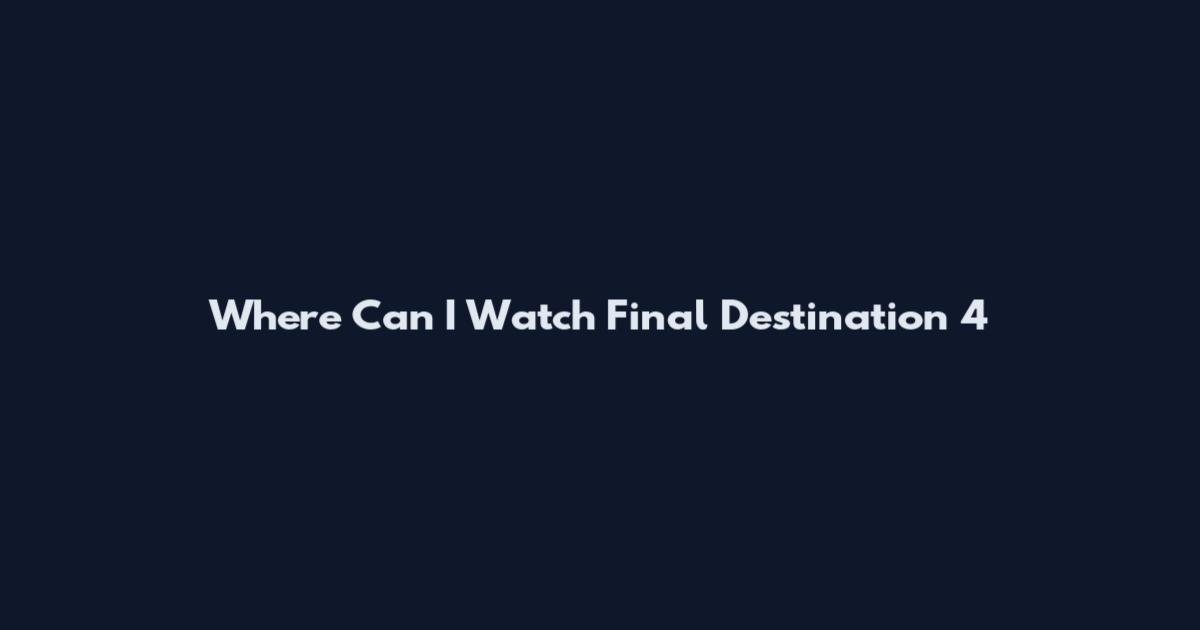 Where Can I Watch Final Destination 4
