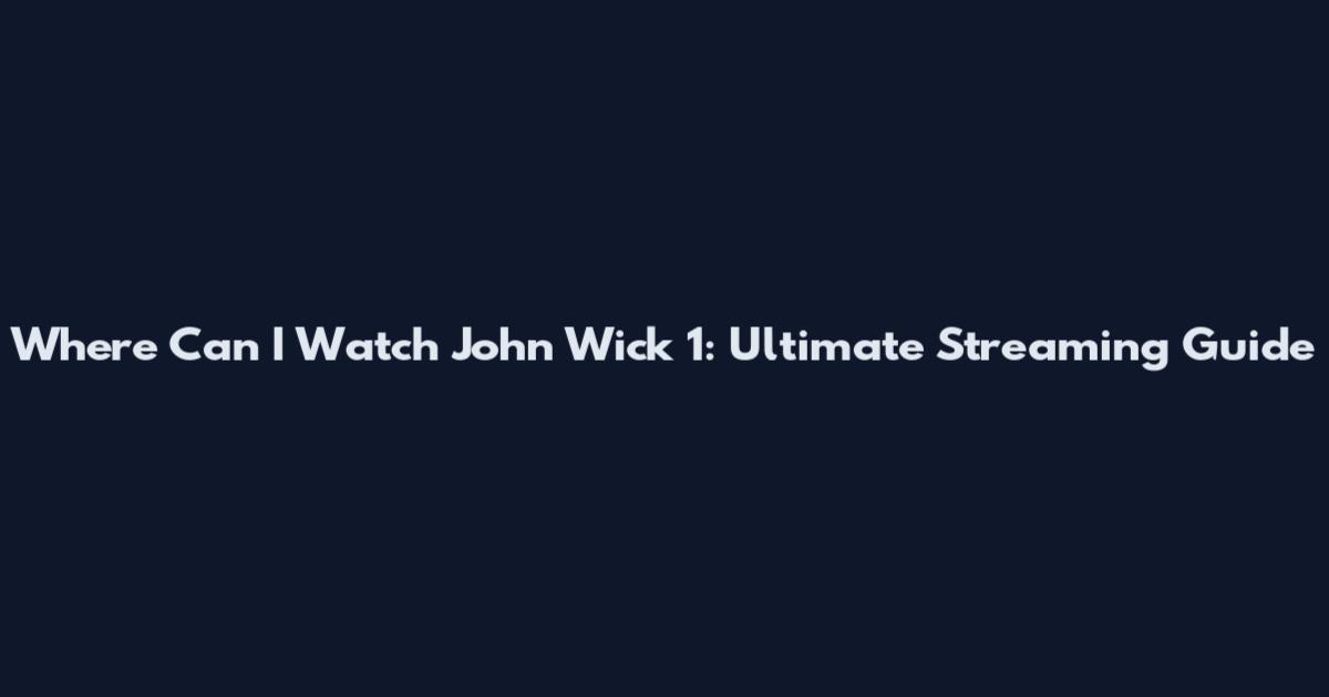 Where Can I Watch John Wick 1: Ultimate Streaming Guide