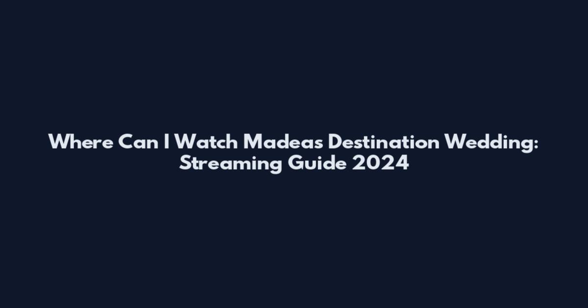 Where Can I Watch Madea's Destination Wedding: Streaming Guide 2024