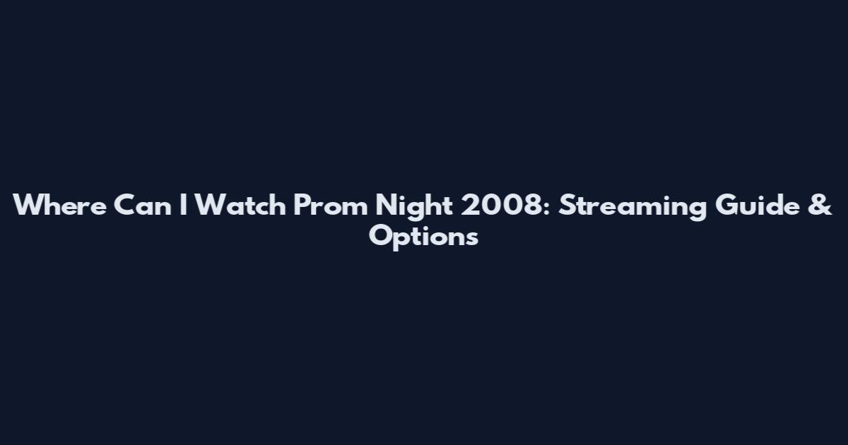 Where Can I Watch Prom Night 2008: Streaming Guide & Options