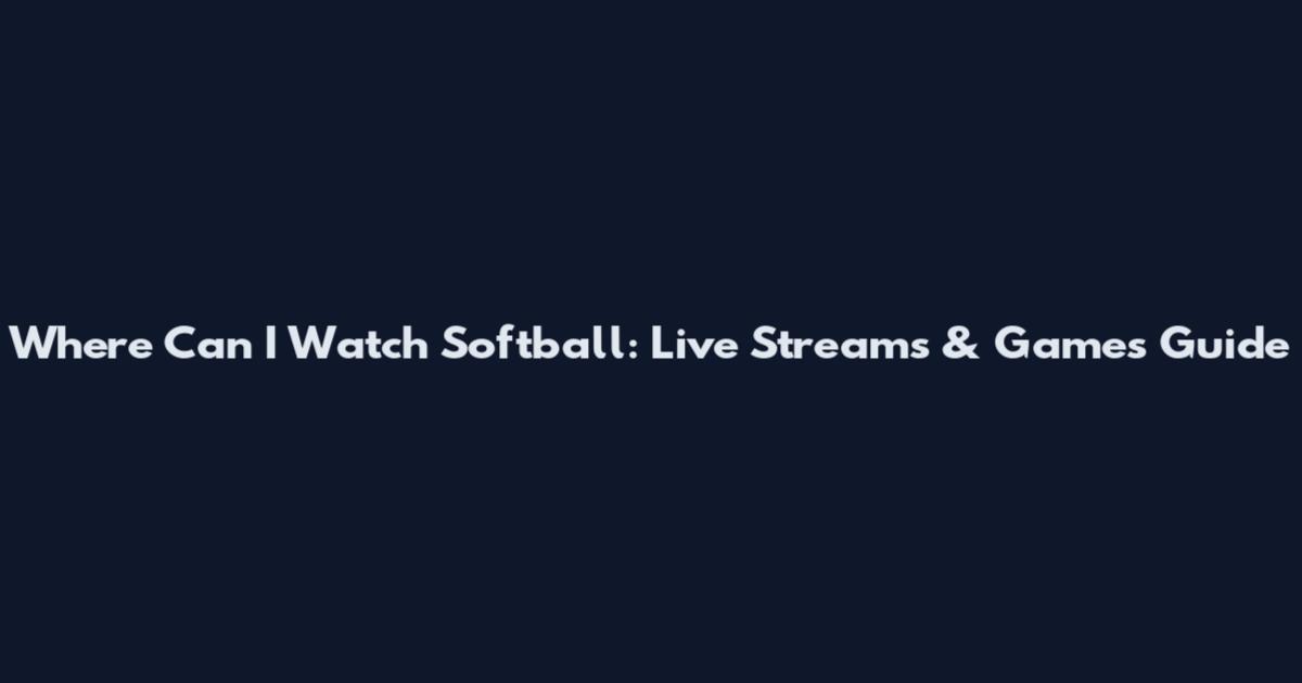 Where Can I Watch Softball: Live Streams & Games Guide