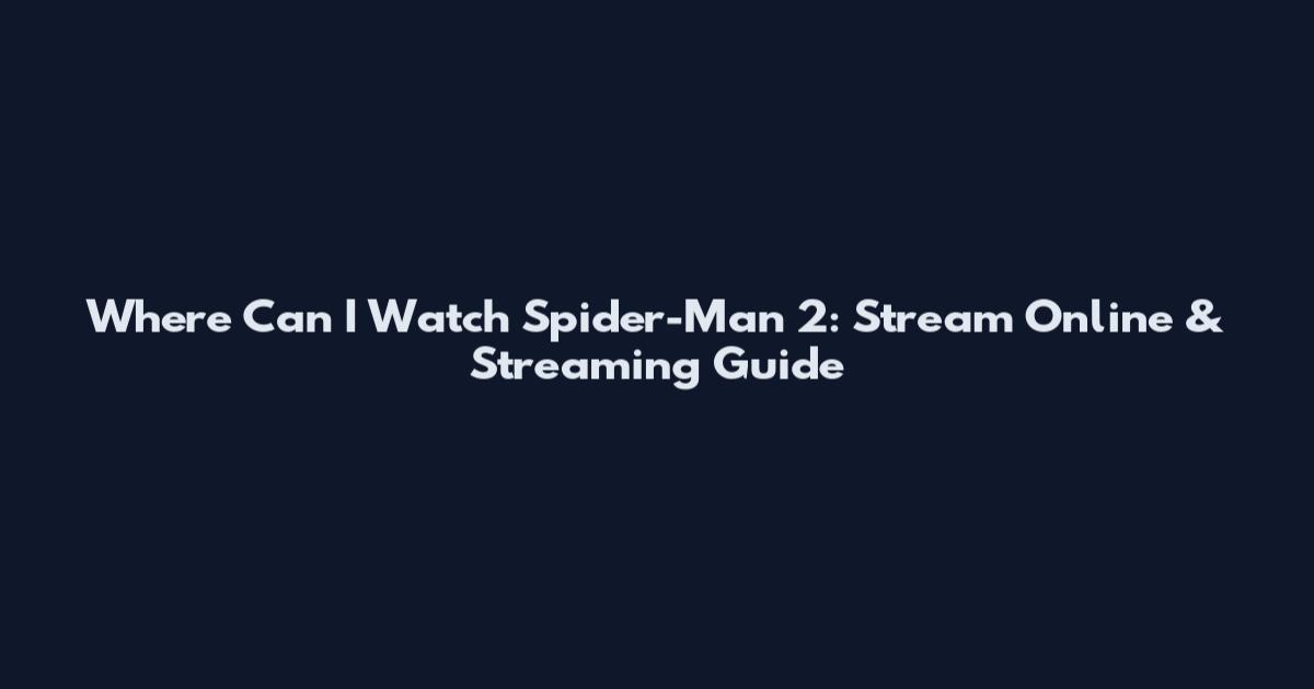 Where Can I Watch Spider-Man 2: Stream Online & Streaming Guide