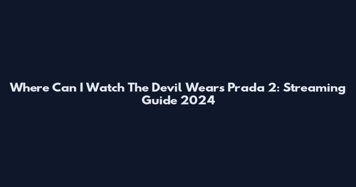 Where Can I Watch The Devil Wears Prada 2: Streaming Guide 2024