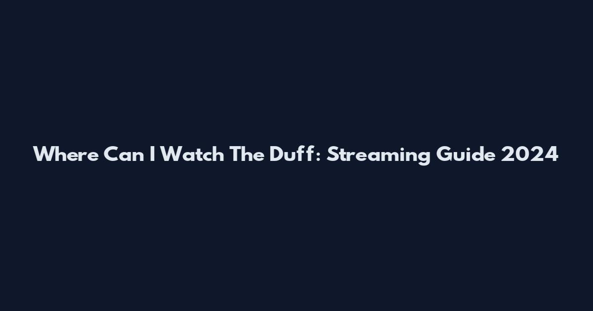 Where Can I Watch The Duff: Streaming Guide 2024