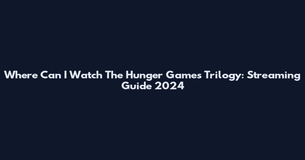 Where Can I Watch The Hunger Games Trilogy: Streaming Guide 2024