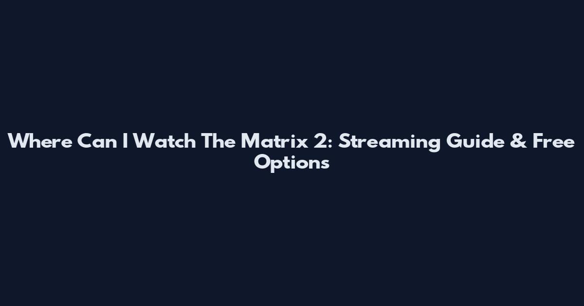 Where Can I Watch The Matrix 2: Streaming Guide & Free Options