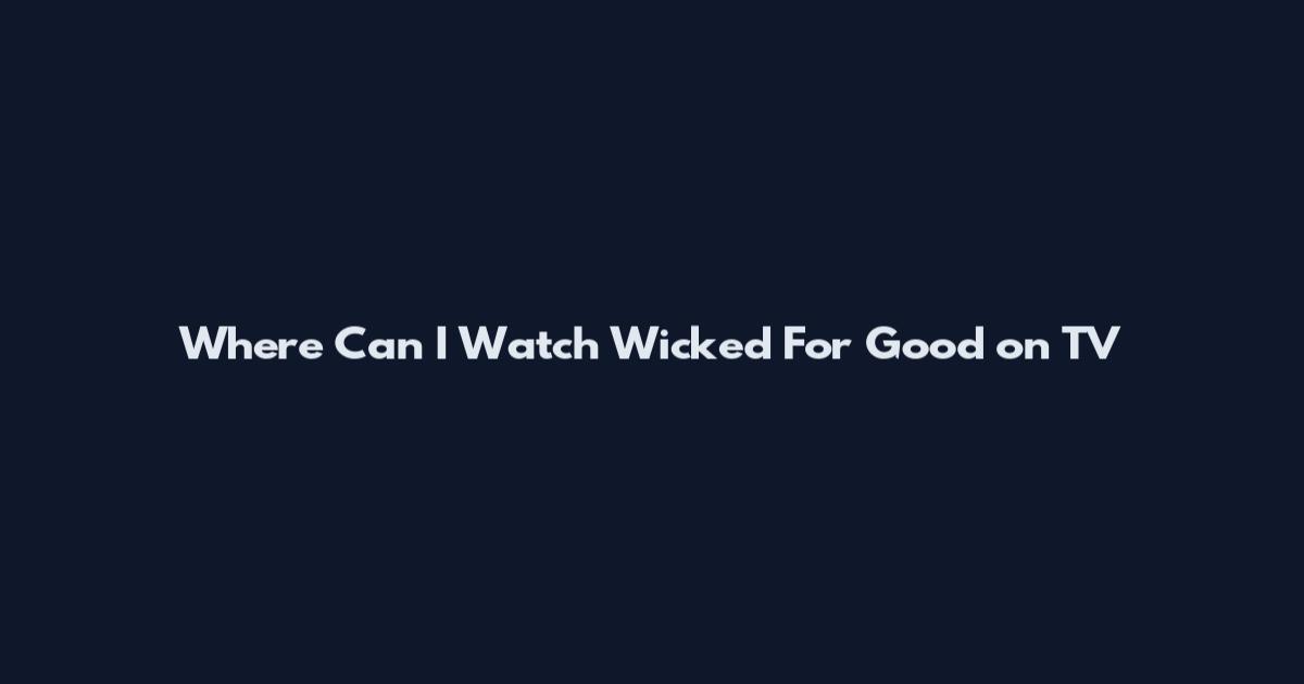 Where Can I Watch Wicked For Good on TV