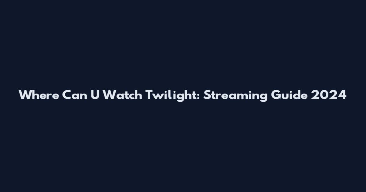 Where Can U Watch Twilight: Streaming Guide 2024